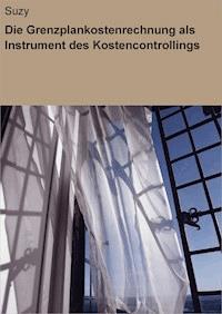 Die Grenzplankostenrechnung als Instrument des Kostencontrollings - null Suzy - E-Book