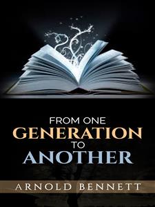 From One Generation to Another - Arnold Bennett - E-Book