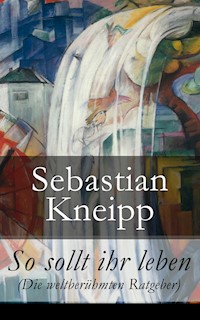 So sollt ihr leben (Die weltberühmten Ratgeber) - Sebastian Kneipp - E-Book