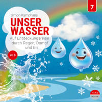 Unsere Welt, 7: Unser Wasser - Auf Entdeckungsreise durch Regen, Dampf und Eis - Simon Kamphans - Hörbuch
