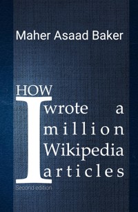 How I wrote a million Wikipedia articles - Maher Asaad Baker - E-Book