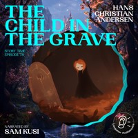 The Child in the Grave (Story Time, Episode 78) - Hans Christian Andersen - Hörbuch