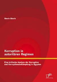 Korruption in autoritären Regimen: Eine kritische Analyse der Korruption und Korruptionsbekämpfung in Ägypten - Sherin Gharib - E-Book