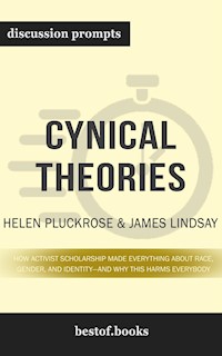 Summary: “Cynical Theories: How Activist Scholarship Made Everything about Race, Gender, and Identity—and Why This Harms Everybody " by Helen Pluckrose - Discussion Prompts - bestof.me - E-Book