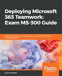 Deploying Microsoft 365 Teamwork: Exam MS-300 Guide - Aaron Guilmette - E-Book