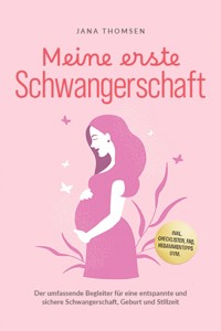 Meine erste Schwangerschaft: Der umfassende Begleiter für eine entspannte und sichere Schwangerschaft, Geburt und Stillzeit - inkl. Checklisten, FAQ, Hebammentipps uvm. - Jana Thomsen - E-Book