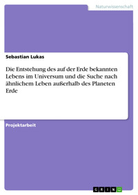 Die Entstehung des auf der Erde bekannten Lebens im Universum und die Suche nach ähnlichem Leben außerhalb des Planeten Erde - Sebastian Lukas - E-Book