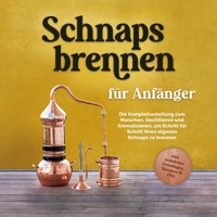 Schnapsbrennen für Anfänger: Die Komplettanleitung zum Maischen, Destillieren und Aromatisieren, um Schritt für Schritt Ihren eigenen Schnaps zu brennen - inkl. rechtlicher Grundlagen, Rezepten & FAQ - Konrad Pahls - Hörbuch