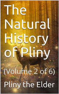The Natural History of Pliny — Volume 2 of 6 - The Elder Pliny - E-Book