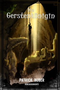 Die Gerstenkönigin - Patrick Huber - E-Book