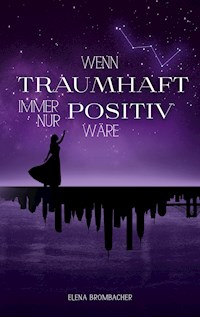 Wenn traumhaft immer nur positiv wäre - Elena Brombacher - E-Book