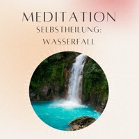 Meditation: Selbstheilung Wasserfalls - Daniel Hoch - Hörbuch