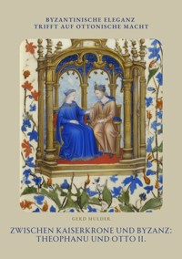 Zwischen Kaiserkrone und Byzanz: Theophanu und Otto II. - Gerd Mulder - E-Book