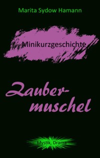 Zaubermuschel - Minikurzgeschichte - Marita Sydow Hamann - kostenlos E-Book