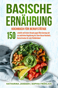 Basische Ernährung Kochbuch für Berufstätige - Katharina Janssen - E-Book