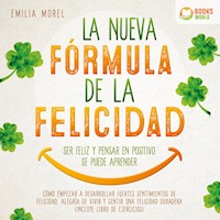 La nueva fórmula de la felicidad - Ser feliz y pensar en positivo se puede aprender: Cómo desarrollar fuertes y duraderos sentimientos de felicidad, y alegría de vivir (incluye libro de ejercicios) - Emilia Morel - Hörbuch