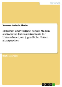 Instagram und YouTube. Soziale Medien als Kommunikationsinstrumente für Unternehmen, um jugendliche Nutzer anzusprechen - Vanessa Isabella Phalen - E-Book