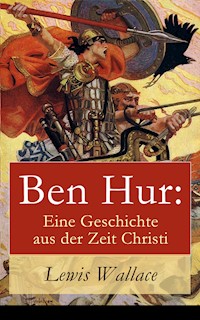 Ben Hur: Eine Geschichte aus der Zeit Christi - Lewis Wallace - E-Book