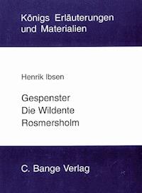 Gespenster, Die Wildente und Rosmersholm. Textanalyse und Interpretation. - Henrik Ibsen - E-Book