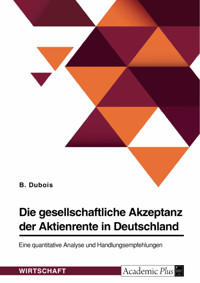Die gesellschaftliche Akzeptanz der Aktienrente in Deutschland. Eine quantitative Analyse und Handlungsempfehlungen - B. Dubois - E-Book