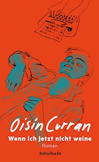 Wenn ich jetzt nicht weine - Oisín Curran - E-Book