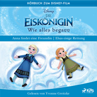 Die Eiskönigin – Wie alles begann: Anna findet eine Freundin & Elsas eisige Rettung - Disney - Hörbuch
