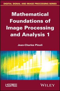 Mathematical Foundations of Image Processing and Analysis 1 - Jean-Charles Pinoli - E-Book