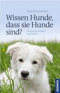 Wissen Hunde, dass sie Hunde sind? - Kate Kitchenham - E-Book
