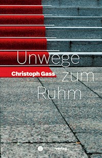 Unwege zum Ruhm - Christoph Gass - E-Book