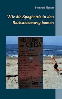Wie die Spaghettis in den Bachstelzenweg kamen - Bernward Flenner - E-Book