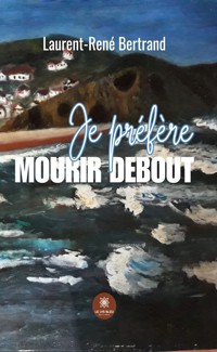 Je préfère mourir debout - Laurent-René Bertrand - E-Book