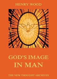 God's Image In Man - Henry Wood - E-Book