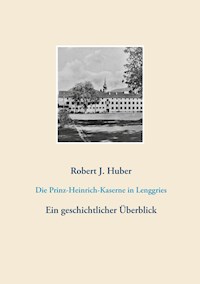 Die Prinz-Heinrich-Kaserne in Lenggries - Robert J. Huber - E-Book