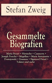 Gesammelte Biografien: Maria Stuart + Nietzsche + Casanova + Joseph Fouché + Magellan + Marie Antoinette + Dostojewski + Erasmus + Sigmund Freud + Tolstoi und mehr - Zweig Stefan - E-Book