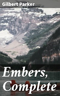 Embers, Complete - Gilbert Parker - E-Book