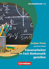 Scriptor Praxis: Klassenarbeiten im Fach Mathematik gestalten - Matthias Römer - E-Book