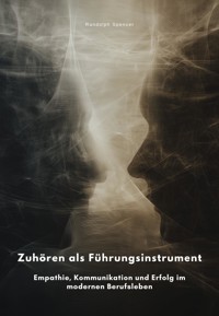 Zuhören als Führungsinstrument - Randolph Spencer - E-Book