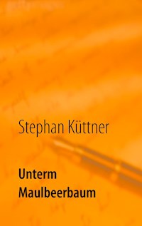 Unterm Maulbeerbaum - Stephan Küttner - E-Book