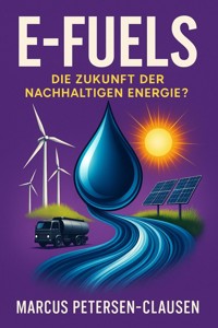 E-Fuels: Die Zukunft der nachhaltigen Energie? - Marcus PC Petersen - Clausen - E-Book