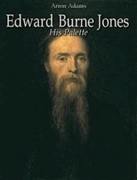 Edward Burne Jones: His Palette - Arron Adams - E-Book