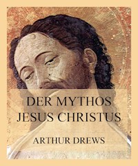 Der Mythos Jesus Christus - Arthur Drews - E-Book
