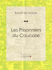 Les Prisonniers du Caucase - Xavier de Maistre - E-Book