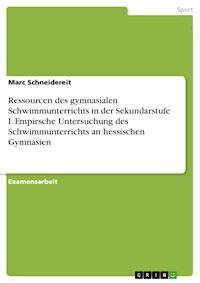 Ressourcen des gymnasialen Schwimmunterrichts in der Sekundarstufe I. Empirsche Untersuchung des Schwimmunterrichts an hessischen Gymnasien - Marc Schneidereit - E-Book