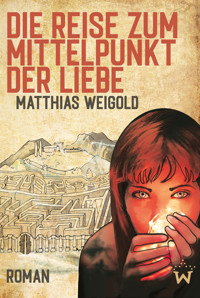 Die Reise zum Mittelpunkt der Liebe - Matthias Weigold - E-Book