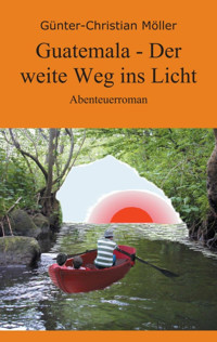Guatemala - Der weite Weg ins Licht - Günter-Christian Möller - E-Book