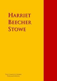 The Collected Works of Harriet Beecher Stowe - Harriet Beecher-Stowe - E-Book