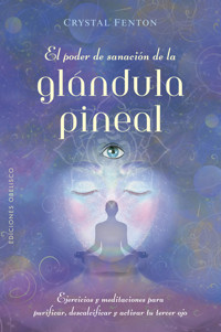 El poder de sanación de la glándula pineal - Crystal Fenton - E-Book