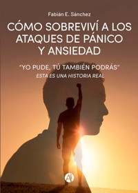 Cómo sobreviví a los ataques de pánico y ansiedad - Fabián E. Sánchez - E-Book