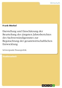 Darstellung und Einschätzung der Beurteilung des jüngsten Jahresberichtes des Sachverständigenrates zur Begutachtung der gesamtwirtschaftlichen Entwicklung - Frank Merkel - E-Book
