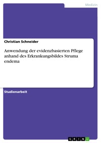 Anwendung der evidenzbasierten Pflege anhand des Erkrankungsbildes Struma endema - Christian Schneider - E-Book